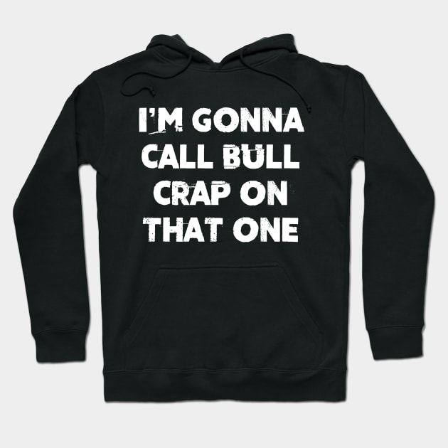 I'm Gonna Call Bull Crap On That One Hoodie by Dnatz